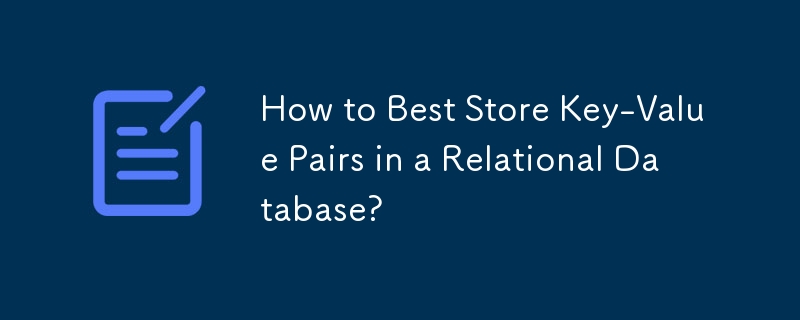 How to Best Store Key-Value Pairs in a Relational Database?
