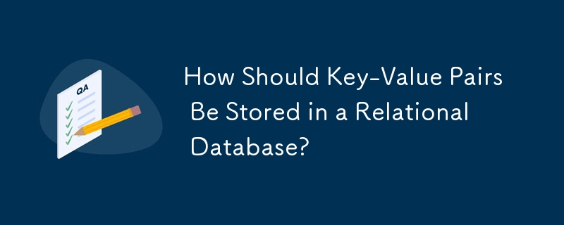 How Should Key-Value Pairs Be Stored in a Relational Database?
