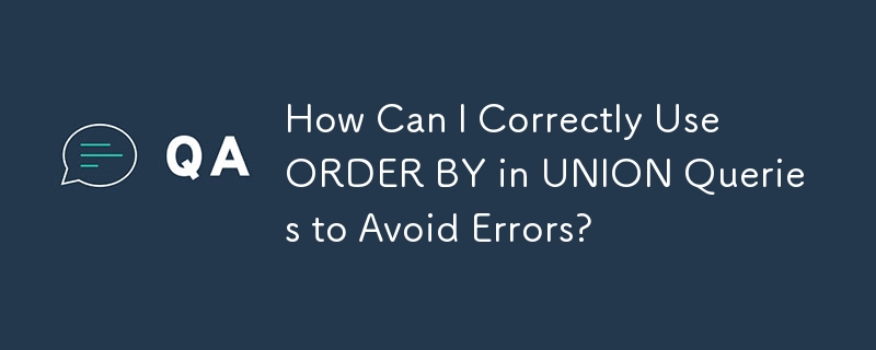 How Can I Correctly Use ORDER BY in UNION Queries to Avoid Errors?
