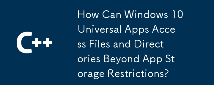 How Can Windows 10 Universal Apps Access Files and Directories Beyond App Storage Restrictions?
