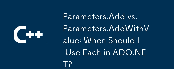 Parameters.Add vs. Parameters.AddWithValue: When Should I Use Each in ADO.NET?
