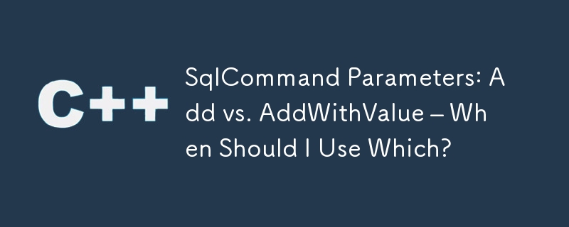 SqlCommand Parameters: Add vs. AddWithValue – When Should I Use Which?

