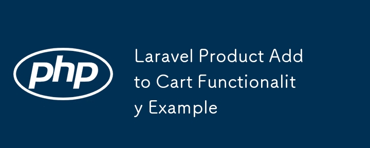 Laravel Product Add to Cart Functionality Example