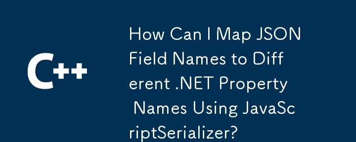 How Can I Map JSON Field Names to Different .NET Property Names Using JavaScriptSerializer?
