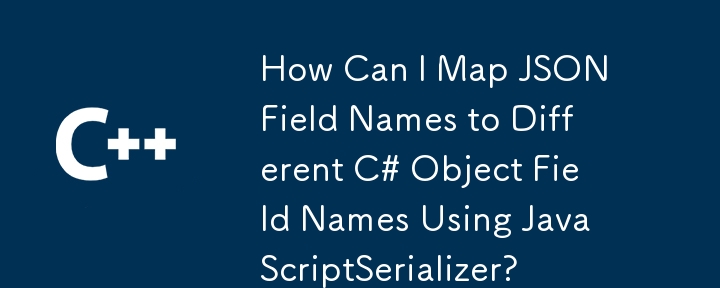 How Can I Map JSON Field Names to Different C# Object Field Names Using JavaScriptSerializer?
