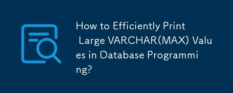 How to Efficiently Print Large VARCHAR(MAX) Values in Database Programming?

