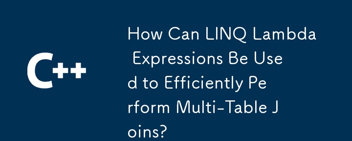 How Can LINQ Lambda Expressions Be Used to Efficiently Perform Multi-Table Joins?
