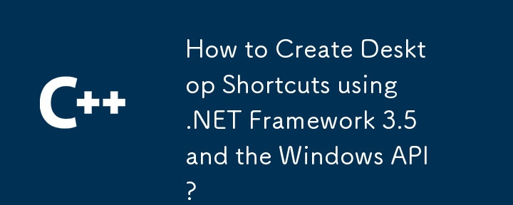 How to Create Desktop Shortcuts using .NET Framework 3.5 and the Windows API?
