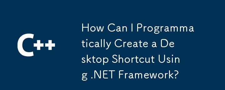 How Can I Programmatically Create a Desktop Shortcut Using .NET Framework?
