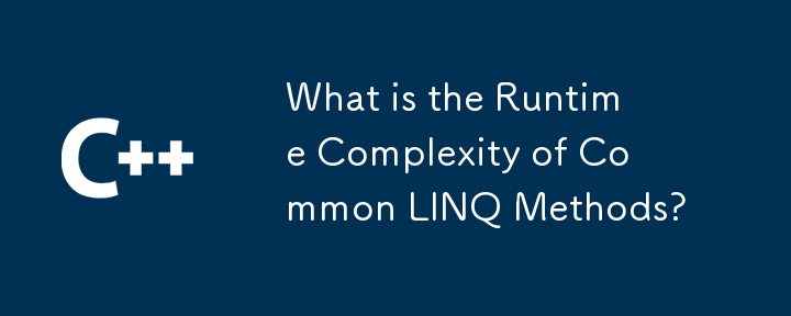 What is the Runtime Complexity of Common LINQ Methods?
