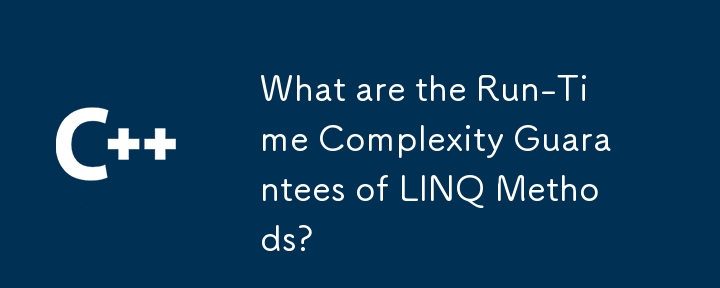 What are the Run-Time Complexity Guarantees of LINQ Methods?
