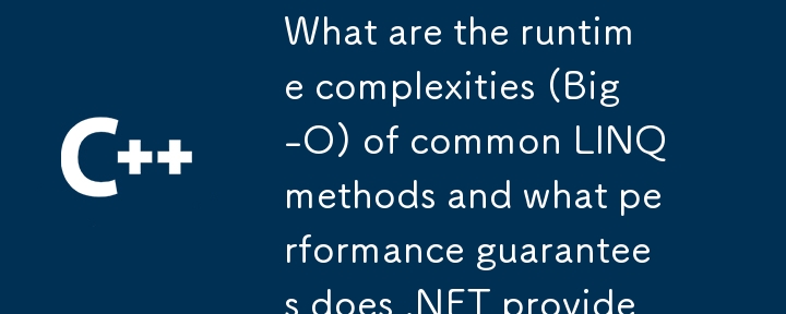 What are the runtime complexities (Big-O) of common LINQ methods and what performance guarantees does .NET provide?
