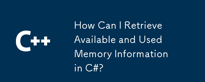 How Can I Retrieve Available and Used Memory Information in C#?
