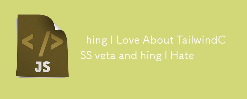✨ hing I Love About TailwindCSS veta and hing I Hate ✨