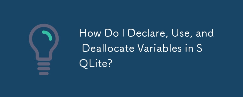 How Do I Declare, Use, and Deallocate Variables in SQLite?
