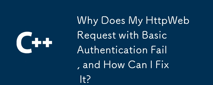 Why Does My HttpWebRequest with Basic Authentication Fail, and How Can I Fix It?
