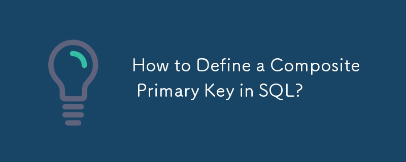 How to Define a Composite Primary Key in SQL?
