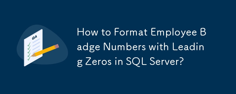 How to Format Employee Badge Numbers with Leading Zeros in SQL Server?
