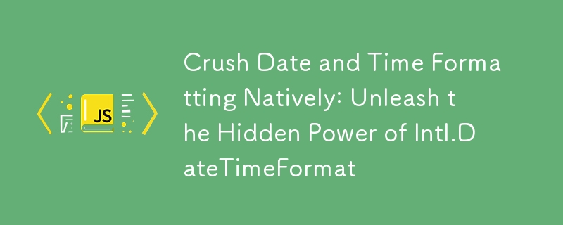 Crush Date and Time Formatting Natively: Unleash the Hidden Power of Intl.DateTimeFormat