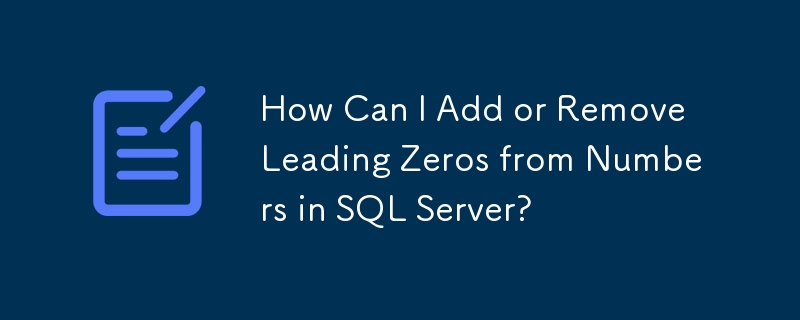 How Can I Add or Remove Leading Zeros from Numbers in SQL Server?

