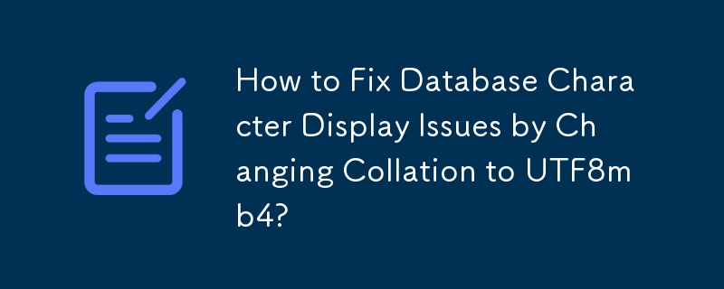 How to Fix Database Character Display Issues by Changing Collation to UTF8mb4?
