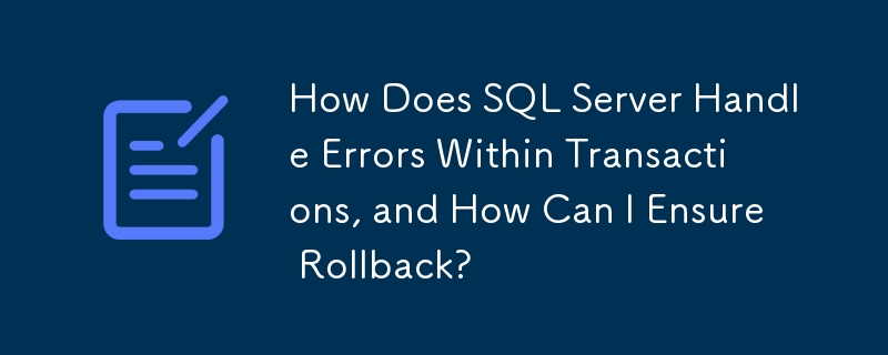 How Does SQL Server Handle Errors Within Transactions, and How Can I Ensure Rollback?
