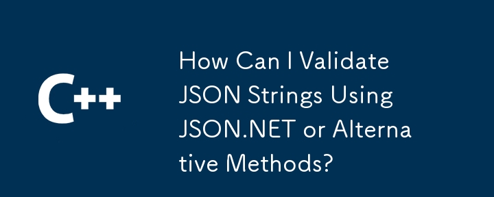 How Can I Validate JSON Strings Using JSON.NET or Alternative Methods?
