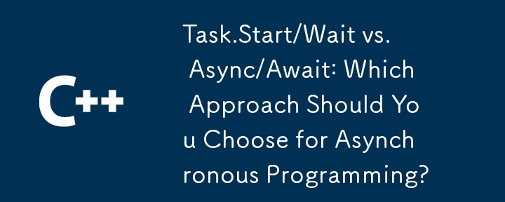 Task.Start/Wait vs. Async/Await: Which Approach Should You Choose for Asynchronous Programming?

