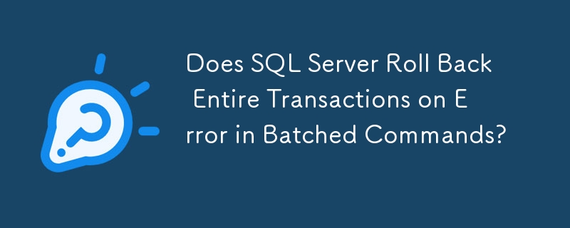 Does SQL Server Roll Back Entire Transactions on Error in Batched Commands?
