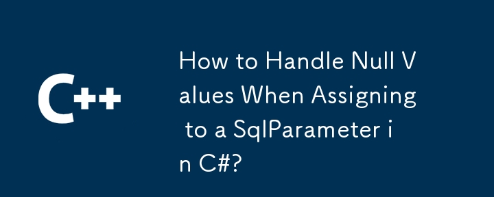 How to Handle Null Values When Assigning to a SqlParameter in C#?
