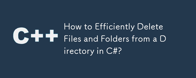 How to Efficiently Delete Files and Folders from a Directory in C#?
