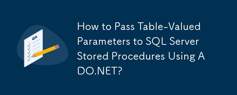 How to Pass Table-Valued Parameters to SQL Server Stored Procedures Using ADO.NET?
