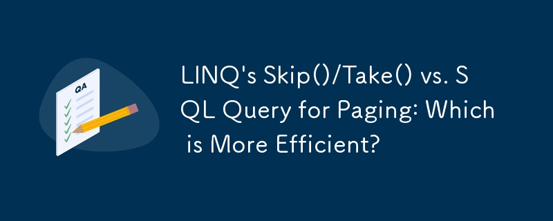 LINQ's Skip()/Take() vs. SQL Query for Paging: Which is More Efficient?
