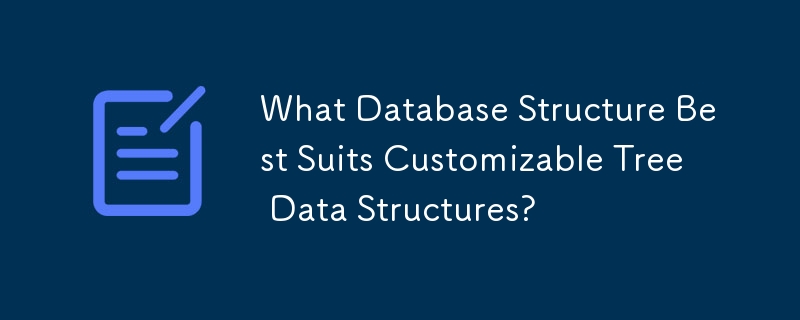 What Database Structure Best Suits Customizable Tree Data Structures ...