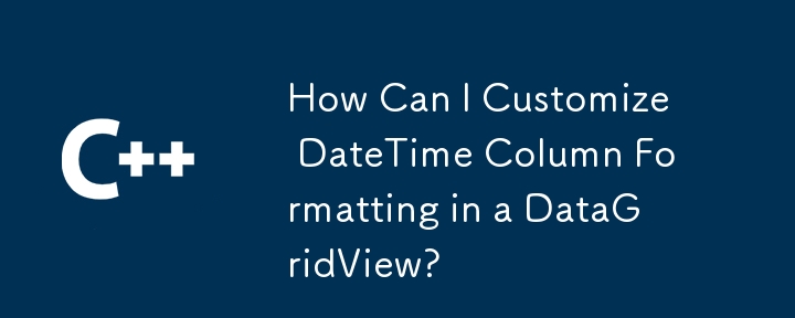 How Can I Customize DateTime Column Formatting in a DataGridView?
