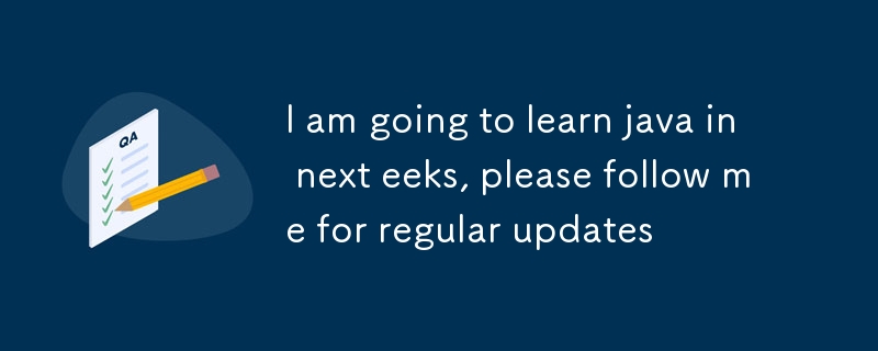 I am going to learn java in next eeks, please follow me for regular updates