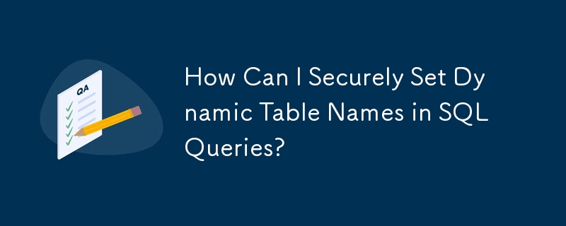 How Can I Securely Set Dynamic Table Names in SQL Queries?
