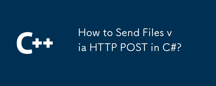 How to Send Files via HTTP POST in C#?
