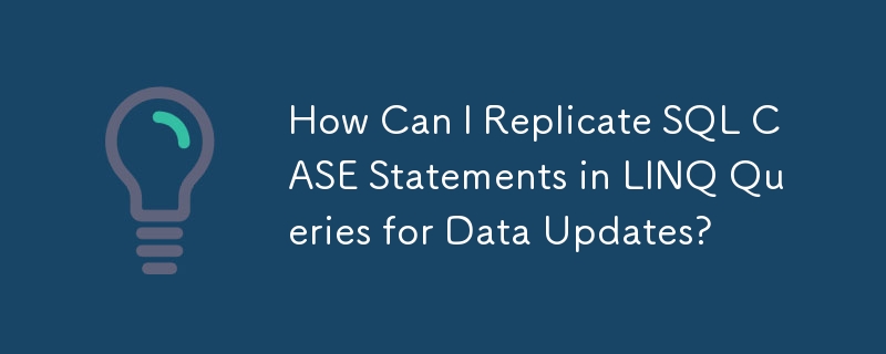 How Can I Replicate SQL CASE Statements in LINQ Queries for Data Updates?
