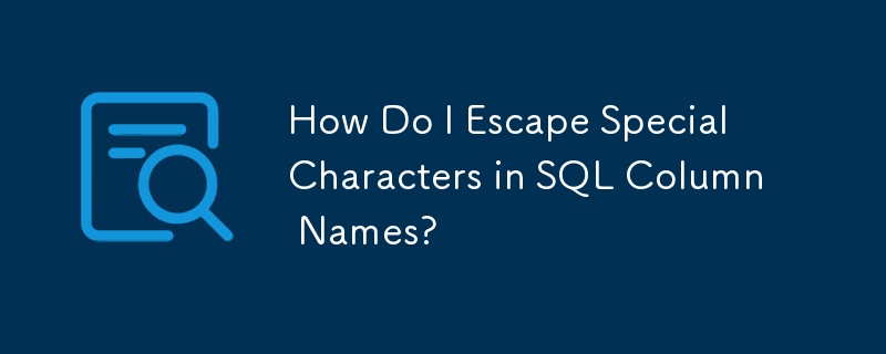 How Do I Escape Special Characters in SQL Column Names?
