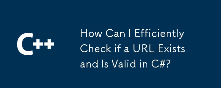 How Can I Efficiently Check if a URL Exists and Is Valid in C#?

