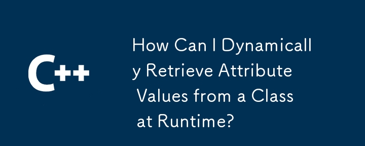 How Can I Dynamically Retrieve Attribute Values from a Class at Runtime?
