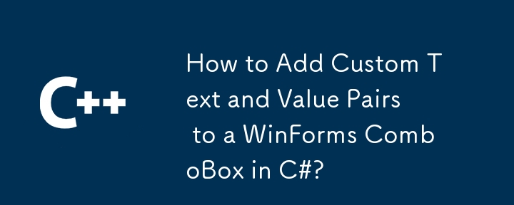 How to Add Custom Text and Value Pairs to a WinForms ComboBox in C#?
