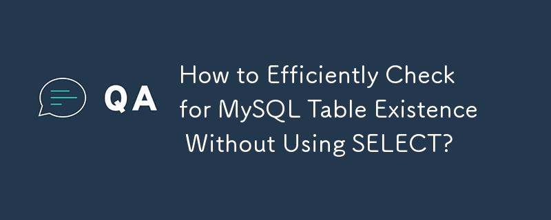 How to Efficiently Check for MySQL Table Existence Without Using SELECT?
