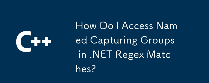 How Do I Access Named Capturing Groups in .NET Regex Matches?
