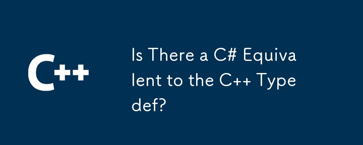 Is There a C# Equivalent to the C   Typedef?
