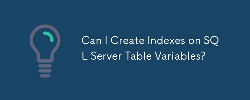 Can I Create Indexes on SQL Server Table Variables?-Mysql Tutorial-php.cn