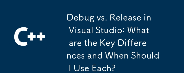 Debug vs. Release in Visual Studio: What are the Key Differences and When Should I Use Each?