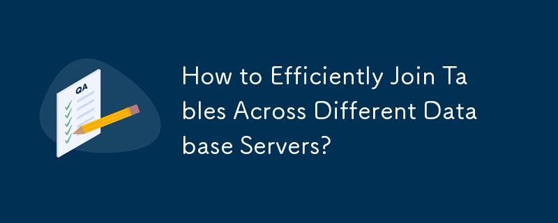 How to Efficiently Join Tables Across Different Database Servers?

