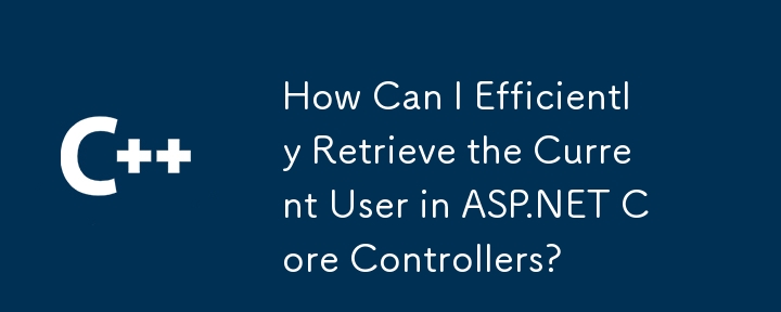 How Can I Efficiently Retrieve the Current User in ASP.NET Core Controllers?

